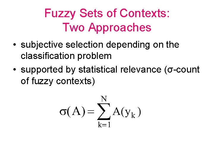 Fuzzy Sets of Contexts: Two Approaches • subjective selection depending on the classification problem