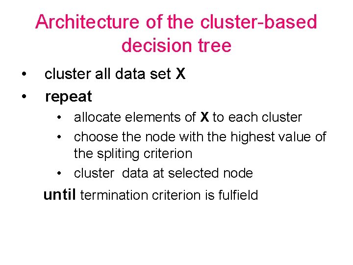 Architecture of the cluster-based decision tree • • cluster all data set X repeat