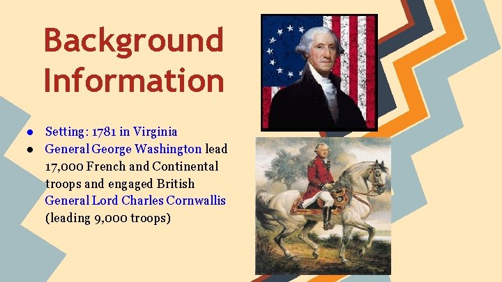 Background Information ● Setting: 1781 in Virginia ● General George Washington lead 17, 000