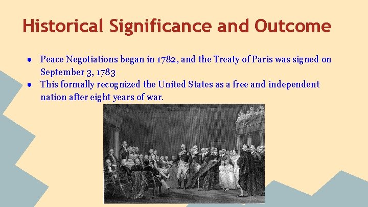 Historical Significance and Outcome ● Peace Negotiations began in 1782, and the Treaty of