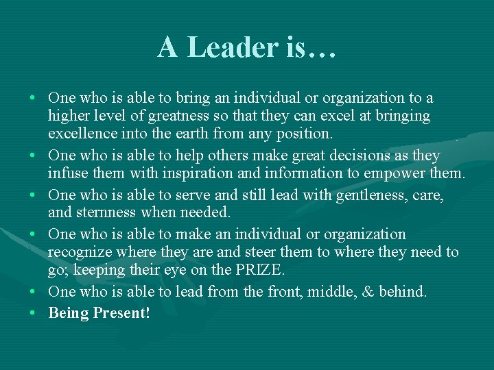 A Leader is… • One who is able to bring an individual or organization