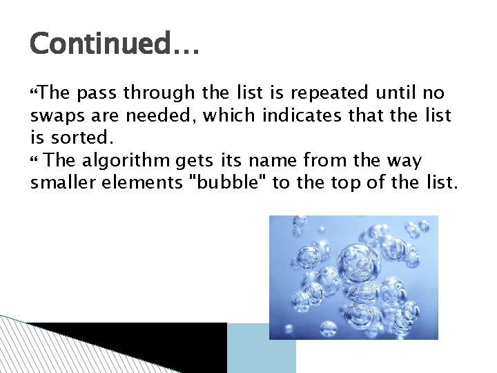 Continued… The pass through the list is repeated until no swaps are needed, which