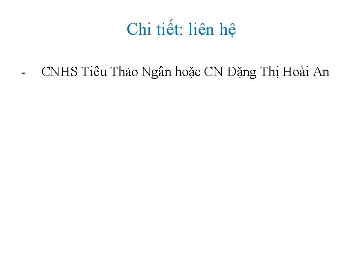 Chi tiết: liên hệ - CNHS Tiêu Thảo Ngân hoặc CN Đặng Thị Hoài