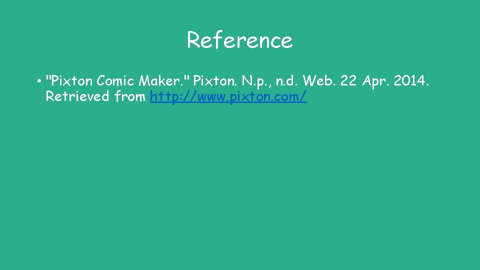 Reference • "Pixton Comic Maker. " Pixton. N. p. , n. d. Web. 22