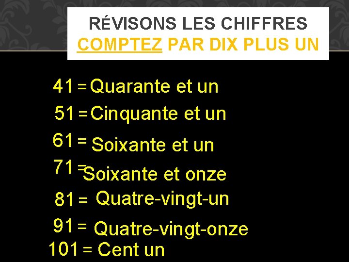 RÉVISONS LES CHIFFRES COMPTEZ PAR DIX PLUS UN 41 = Quarante et un 51 RÉVISONS LES CHIFFRES COMPTEZ PAR DIX PLUS UN 41 = Quarante et un 51