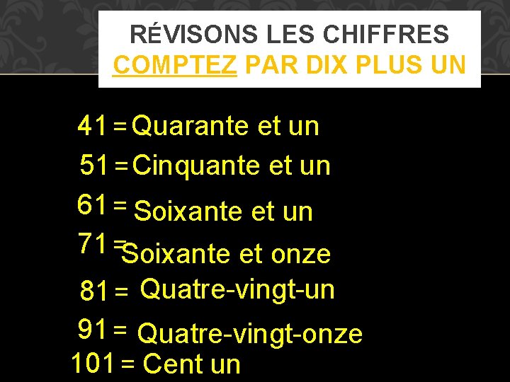 RÉVISONS LES CHIFFRES COMPTEZ PAR DIX PLUS UN 41 = Quarante et un 51