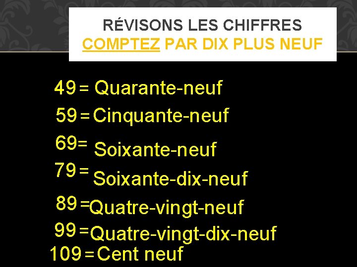 RÉVISONS LES CHIFFRES COMPTEZ PAR DIX PLUS NEUF 49 = Quarante-neuf 59 = Cinquante-neuf RÉVISONS LES CHIFFRES COMPTEZ PAR DIX PLUS NEUF 49 = Quarante-neuf 59 = Cinquante-neuf