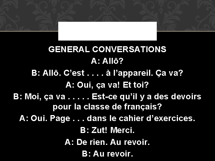 GENERAL CONVERSATIONS A: Allô? B: Allô. C’est. . à l’appareil. Ça va? A: Oui, GENERAL CONVERSATIONS A: Allô? B: Allô. C’est. . à l’appareil. Ça va? A: Oui,