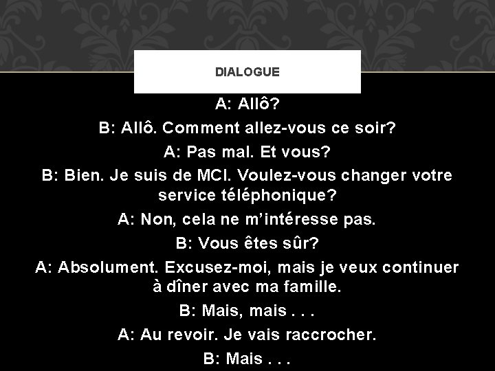 DIALOGUE A: Allô? B: Allô. Comment allez-vous ce soir? A: Pas mal. Et vous?