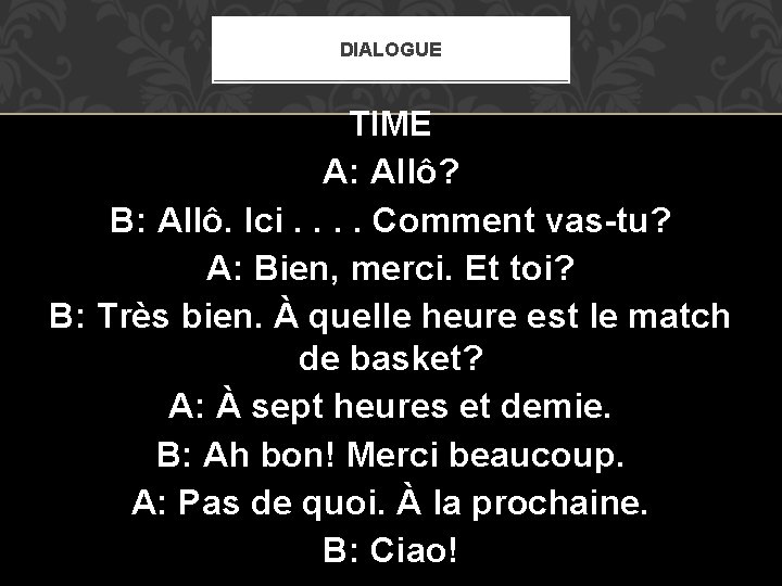 DIALOGUE TIME A: Allô? B: Allô. Ici. . Comment vas-tu? A: Bien, merci. Et DIALOGUE TIME A: Allô? B: Allô. Ici. . Comment vas-tu? A: Bien, merci. Et