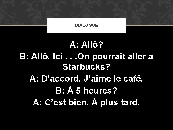 DIALOGUE A: Allô? B: Allô. Ici. . . On pourrait aller a Starbucks? A: DIALOGUE A: Allô? B: Allô. Ici. . . On pourrait aller a Starbucks? A: