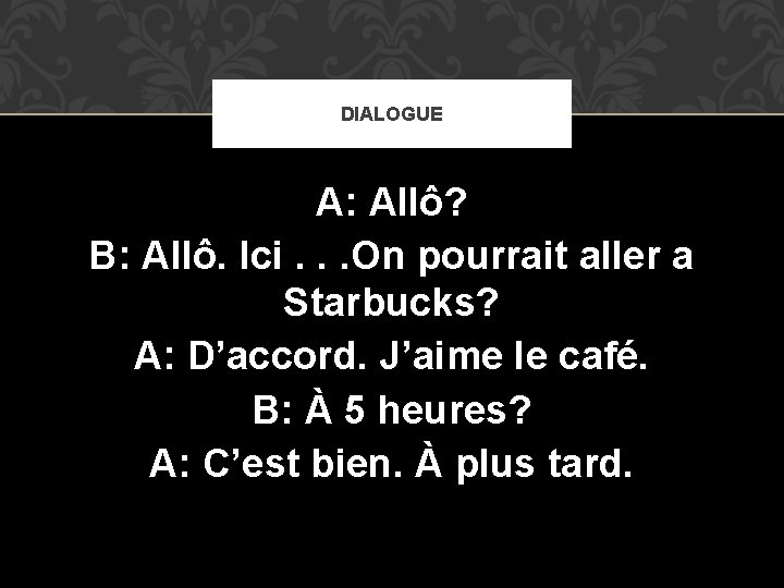 DIALOGUE A: Allô? B: Allô. Ici. . . On pourrait aller a Starbucks? A: