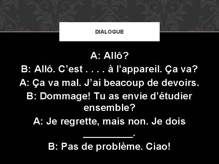 DIALOGUE A: Allô? B: Allô. C’est. . à l’appareil. Ça va? A: Ça va DIALOGUE A: Allô? B: Allô. C’est. . à l’appareil. Ça va? A: Ça va