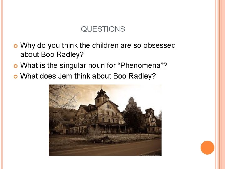 QUESTIONS Why do you think the children are so obsessed about Boo Radley? What