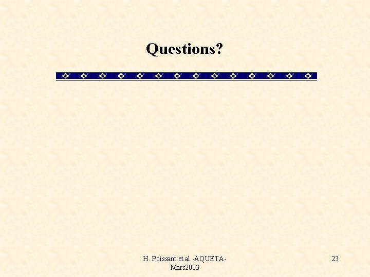 Questions? H. Poissant et al. -AQUETAMars 2003 23 