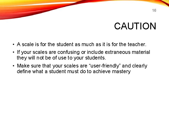 16 CAUTION • A scale is for the student as much as it is