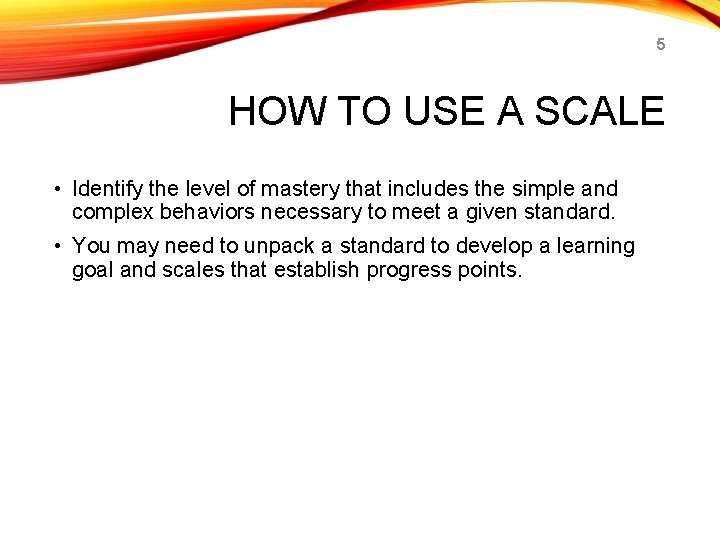 5 HOW TO USE A SCALE • Identify the level of mastery that includes