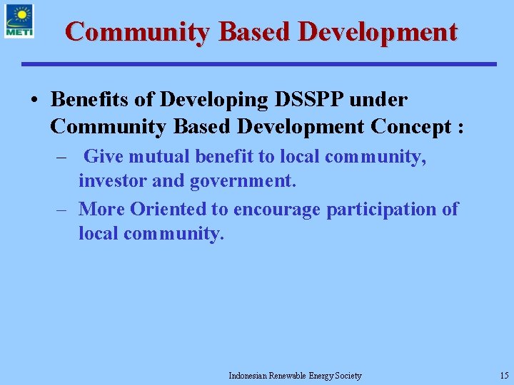 Community Based Development • Benefits of Developing DSSPP under Community Based Development Concept :