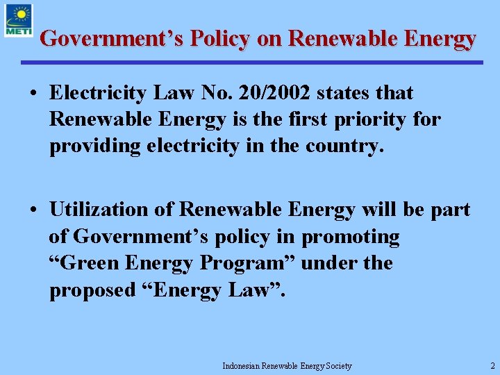 Government’s Policy on Renewable Energy • Electricity Law No. 20/2002 states that Renewable Energy