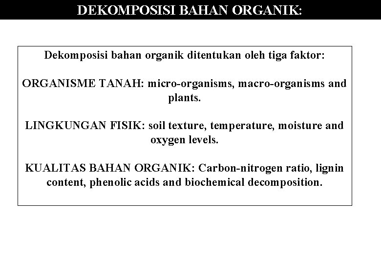 DEKOMPOSISI BAHAN ORGANIK: Dekomposisi bahan organik ditentukan oleh tiga faktor: ORGANISME TANAH: micro-organisms, macro-organisms