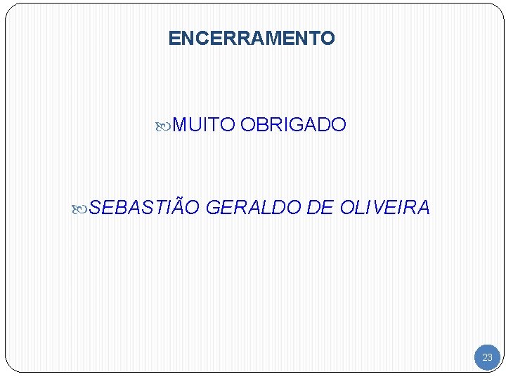 ENCERRAMENTO MUITO OBRIGADO SEBASTIÃO GERALDO DE OLIVEIRA 23 