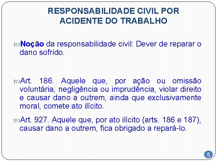 RESPONSABILIDADE CIVIL POR ACIDENTE DO TRABALHO Noção da responsabilidade civil: Dever de reparar o