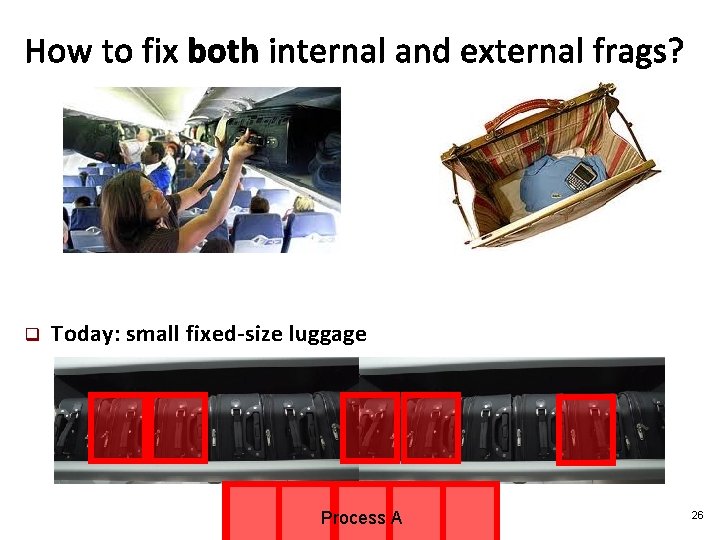 How to fix both internal and external frags? q Today: small fixed-size luggage Process