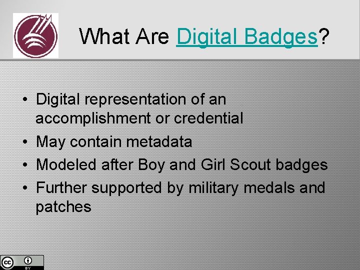 What Are Digital Badges? • Digital representation of an accomplishment or credential • May