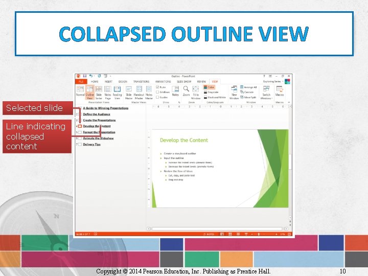 COLLAPSED OUTLINE VIEW Selected slide Line indicating collapsed content Copyright © 2014 Pearson Education,