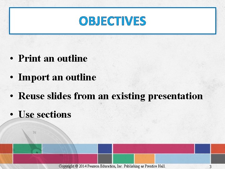 OBJECTIVES • Print an outline • Import an outline • Reuse slides from an