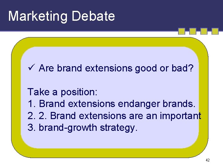 Marketing Debate ü Are brand extensions good or bad? Take a position: 1. Brand