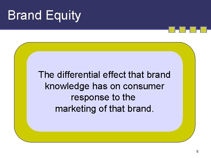Brand Equity The differential effect that brand knowledge has on consumer response to the