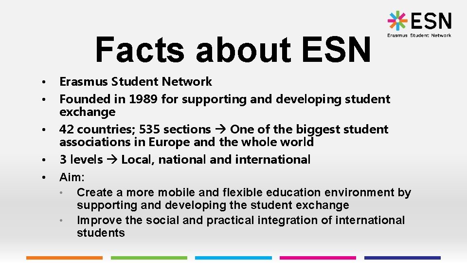Facts about ESN • • • Erasmus Student Network Founded in 1989 for supporting