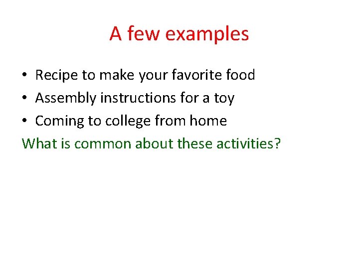 A few examples • Recipe to make your favorite food • Assembly instructions for