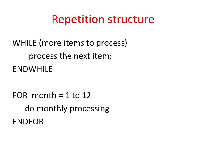 Repetition structure WHILE (more items to process) process the next item; ENDWHILE FOR month