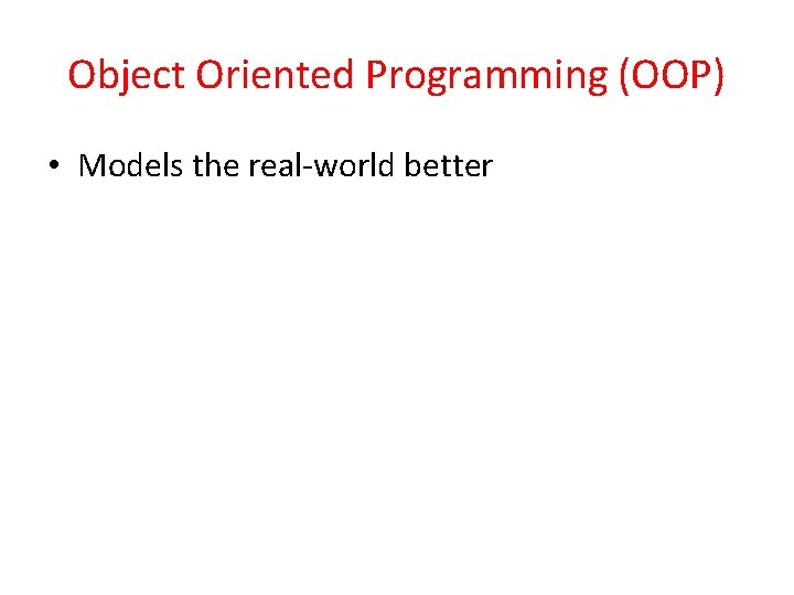 Object Oriented Programming (OOP) • Models the real-world better 