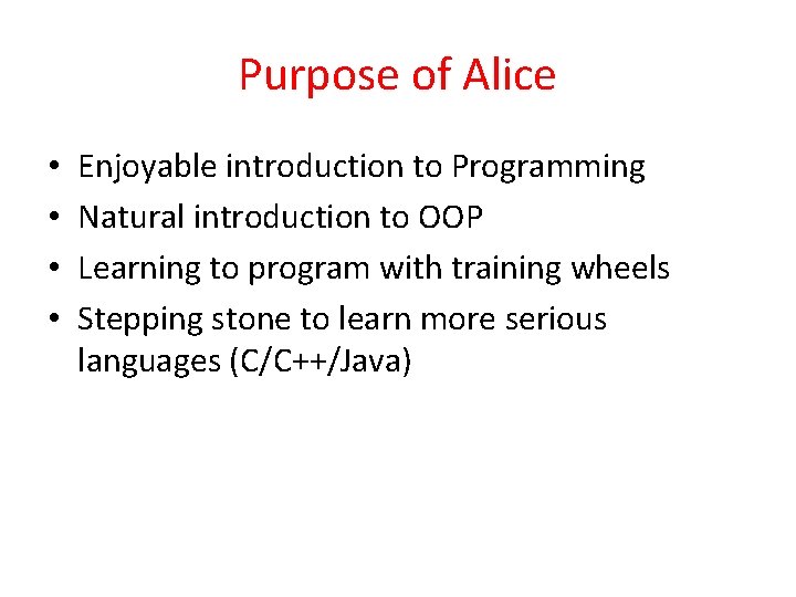 Purpose of Alice • • Enjoyable introduction to Programming Natural introduction to OOP Learning