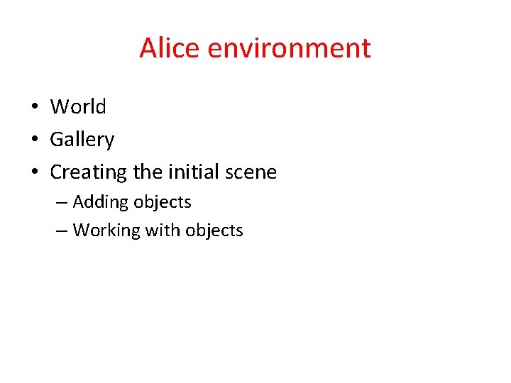 Alice environment • World • Gallery • Creating the initial scene – Adding objects