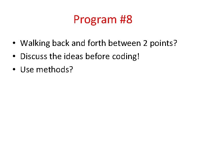 Program #8 • Walking back and forth between 2 points? • Discuss the ideas