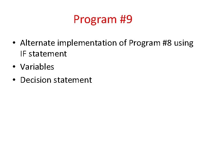 Program #9 • Alternate implementation of Program #8 using IF statement • Variables •