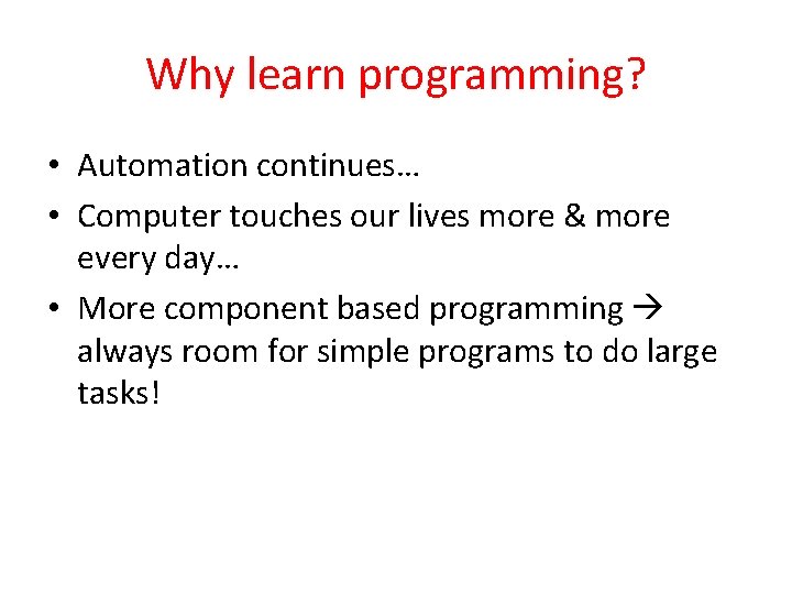 Why learn programming? • Automation continues… • Computer touches our lives more & more