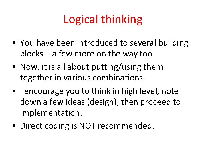 Logical thinking • You have been introduced to several building blocks – a few