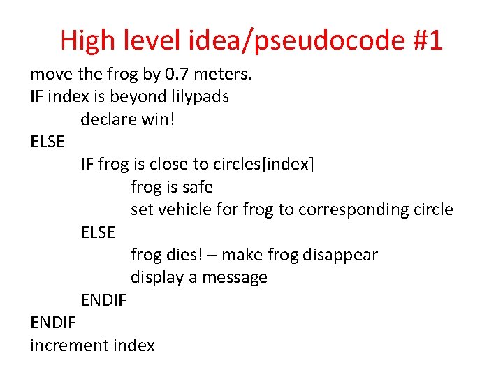 High level idea/pseudocode #1 move the frog by 0. 7 meters. IF index is