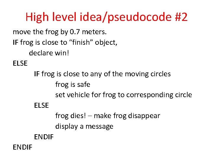 High level idea/pseudocode #2 move the frog by 0. 7 meters. IF frog is