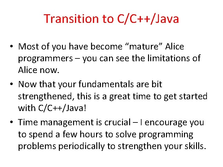 Transition to C/C++/Java • Most of you have become “mature” Alice programmers – you