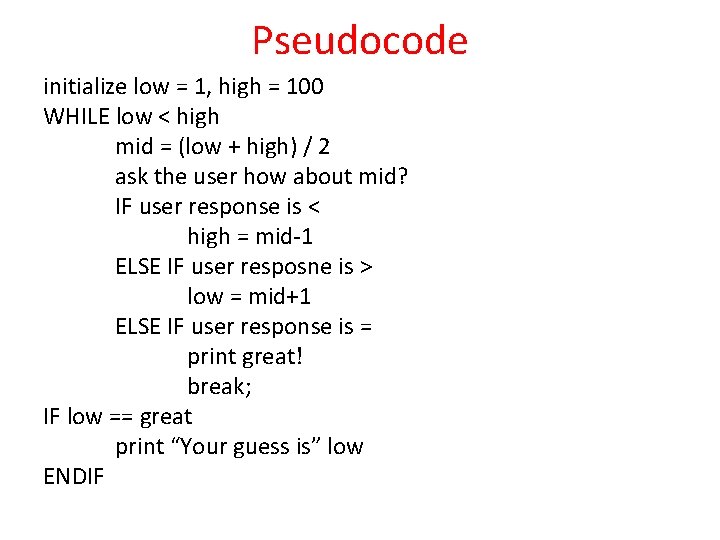Pseudocode initialize low = 1, high = 100 WHILE low < high mid =