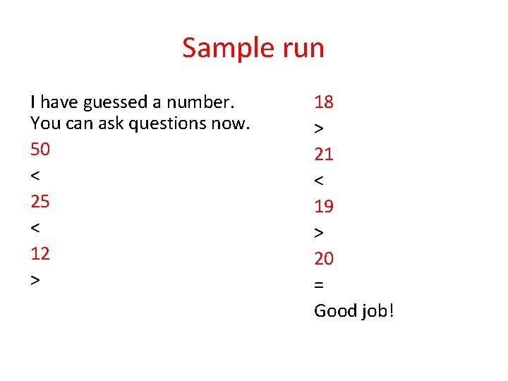 Sample run I have guessed a number. You can ask questions now. 50 <