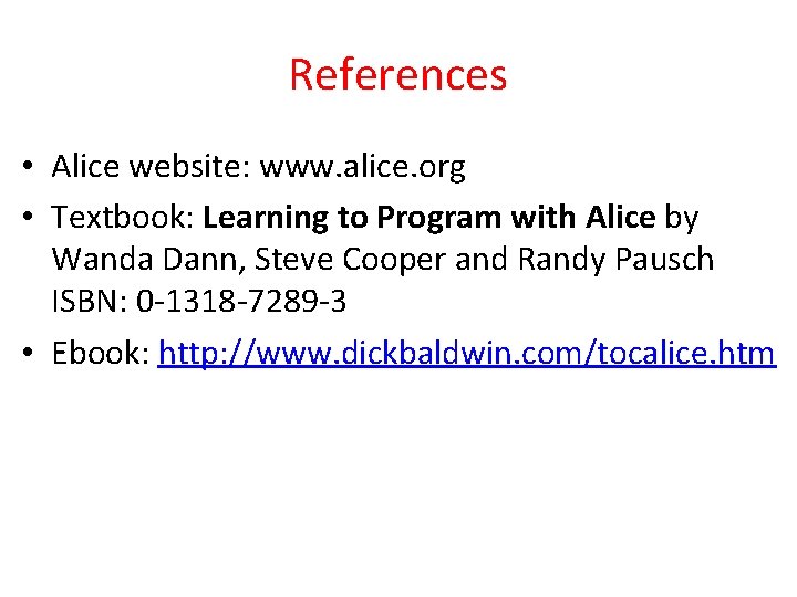 References • Alice website: www. alice. org • Textbook: Learning to Program with Alice