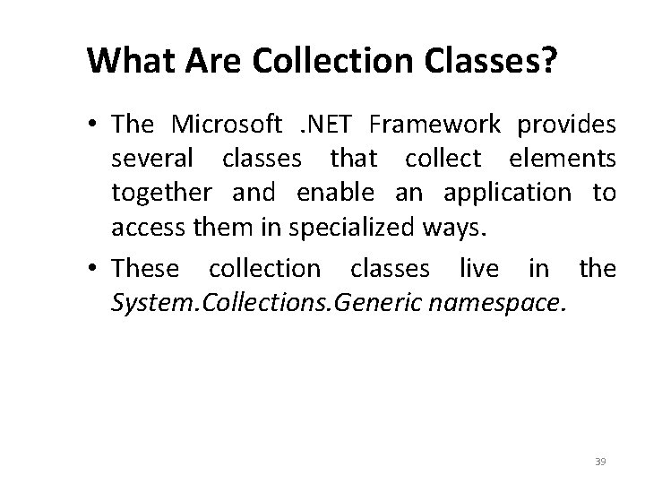 What Are Collection Classes? • The Microsoft. NET Framework provides several classes that collect What Are Collection Classes? • The Microsoft. NET Framework provides several classes that collect