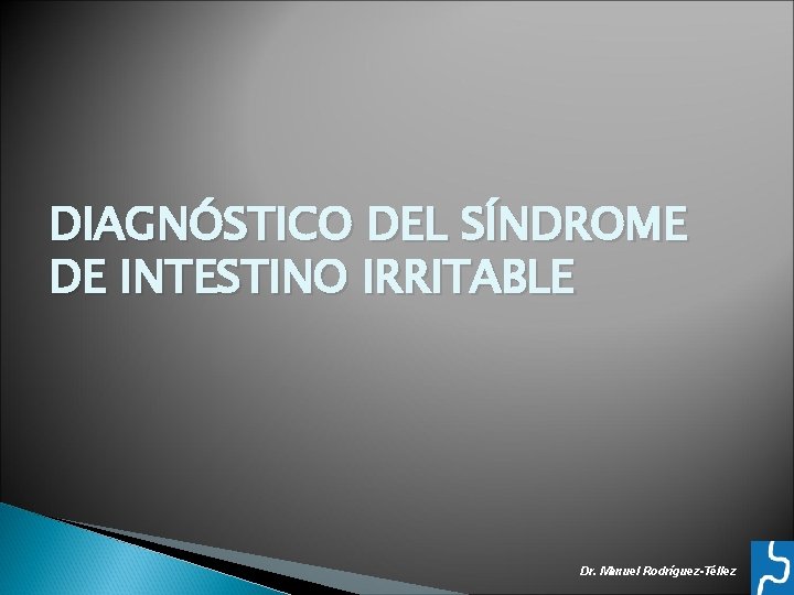 DIAGNÓSTICO DEL SÍNDROME DE INTESTINO IRRITABLE Dr. Manuel Rodríguez-Téllez 